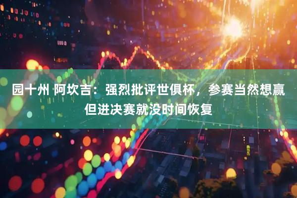 园十州 阿坎吉：强烈批评世俱杯，参赛当然想赢但进决赛就没时间恢复