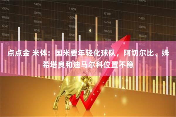 点点金 米体：国米要年轻化球队，阿切尔比、姆希塔良和迪马尔科位置不稳