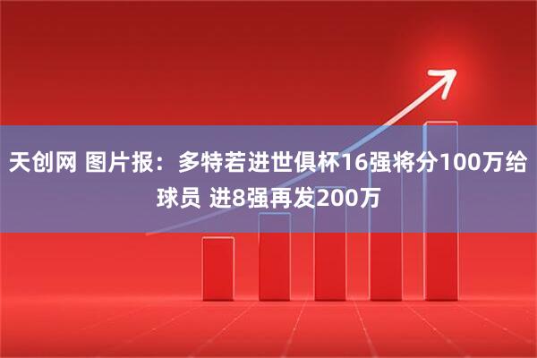 天创网 图片报：多特若进世俱杯16强将分100万给球员 进8强再发200万