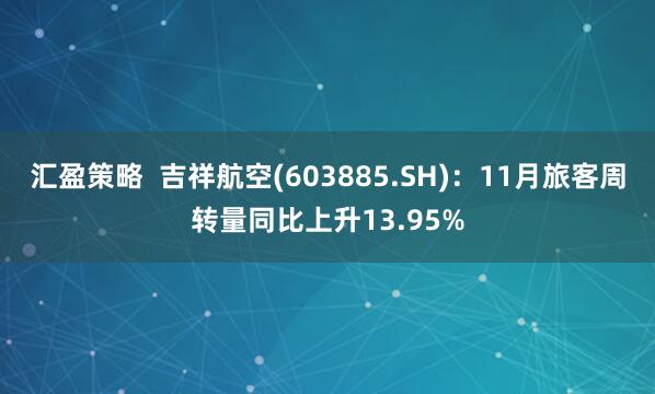 汇盈策略  吉祥航空(603885.SH)：11月旅客周转量同比上升13.95%