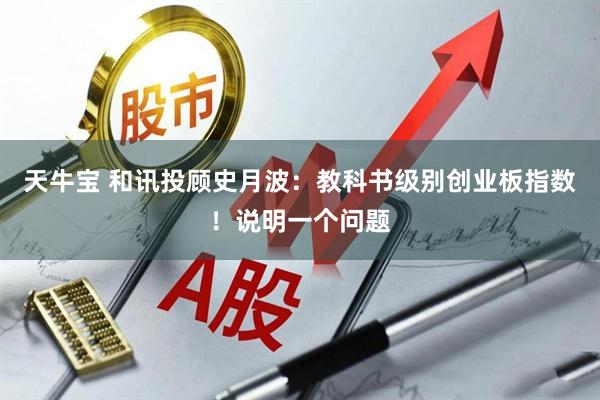天牛宝 和讯投顾史月波：教科书级别创业板指数！说明一个问题